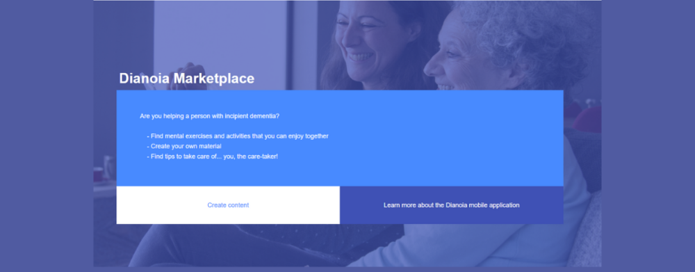 Screenshot of dianoia Marketplace. In the background, two women (an older one and a middle-aged one) are laughing together. In the foreground, the text reads: Dianoia Marketplace Are you helping a person with incipient dementia? - Find mental exercises and activities that you can enjoy together - Create your own material - Find tips to take care of... you, the care-taker! Below, two options read: Create content Learn more about the Dianoia mobile application