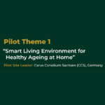 Pilot Theme 1: “Smart Living Environment for Healthy Ageing at Home” Pilot Site Leader: Carus Consilium Sachsen (CCS), Germany